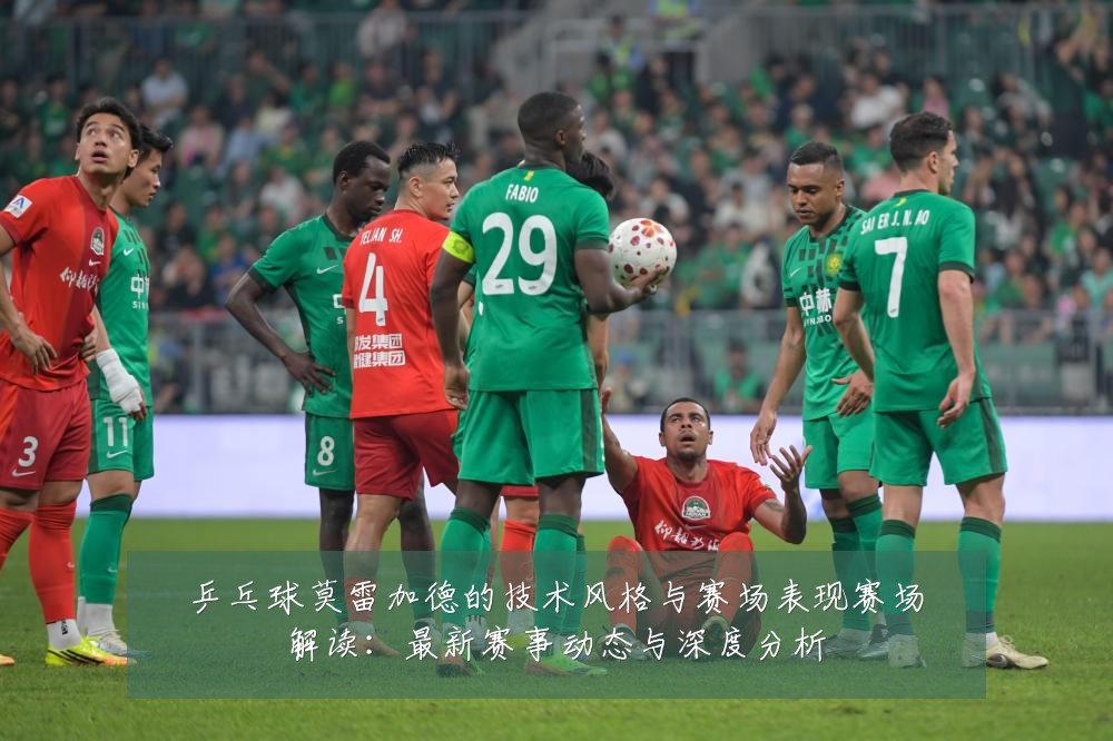 乒乓球莫雷加德的技术风格与赛场表现赛场解读：最新赛事动态与深度分析